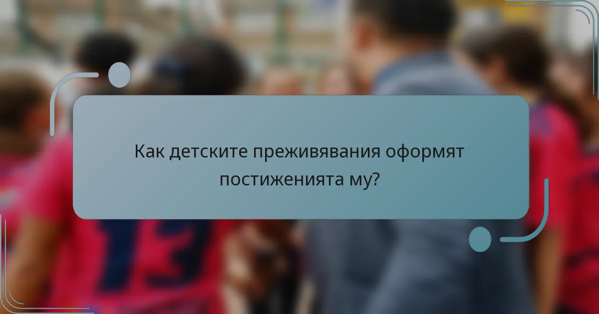Как детските преживявания оформят постиженията му?