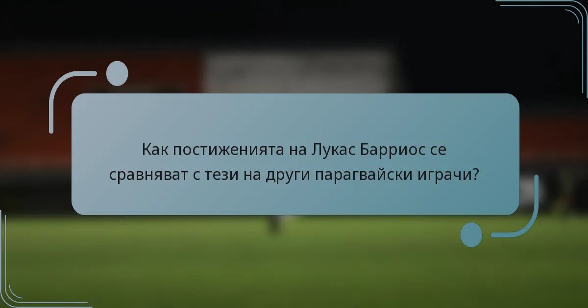 Как постиженията на Лукас Барриос се сравняват с тези на други парагвайски играчи?