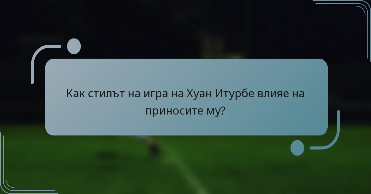 Как стилът на игра на Хуан Итурбе влияе на приносите му?