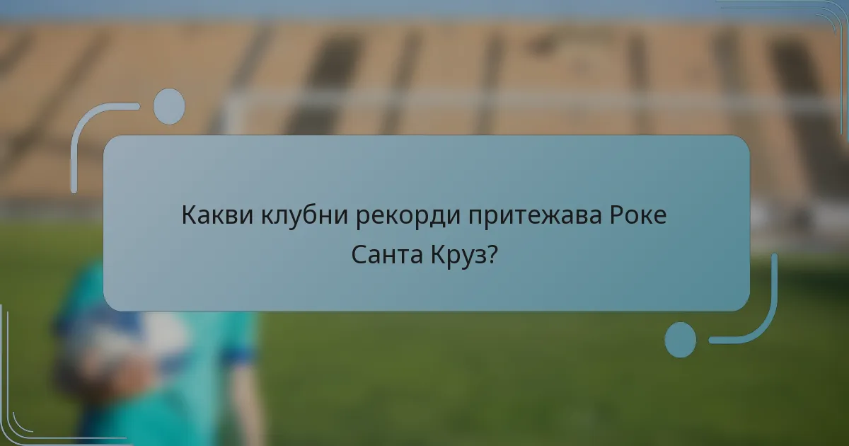 Какви клубни рекорди притежава Роке Санта Круз?