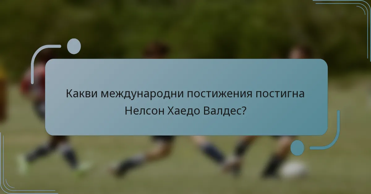 Какви международни постижения постигна Нелсон Хаедо Валдес?