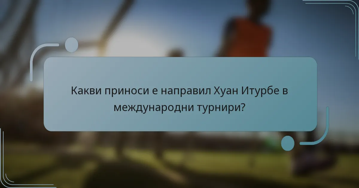 Какви приноси е направил Хуан Итурбе в международни турнири?