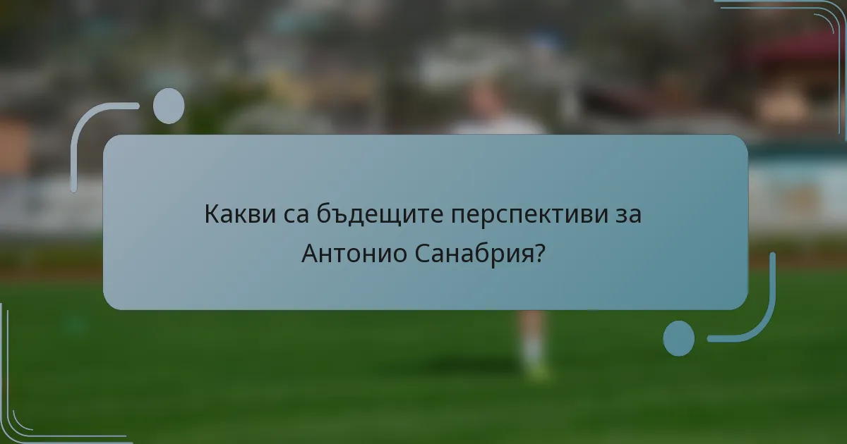 Какви са бъдещите перспективи за Антонио Санабрия?