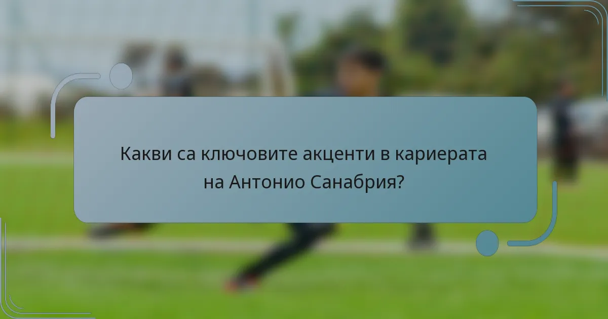 Какви са ключовите акценти в кариерата на Антонио Санабрия?