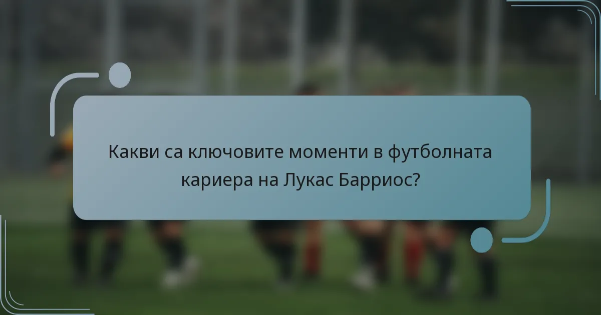 Какви са ключовите моменти в футболната кариера на Лукас Барриос?