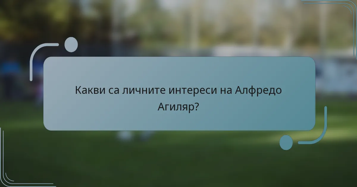 Какви са личните интереси на Алфредо Агиляр?