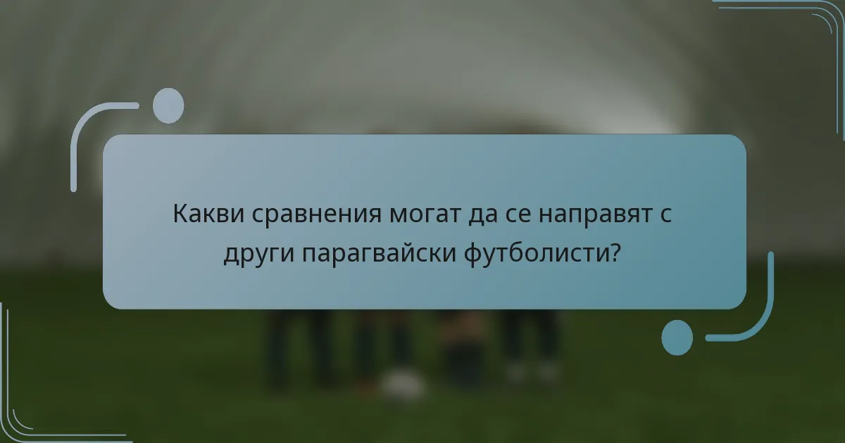 Какви сравнения могат да се направят с други парагвайски футболисти?
