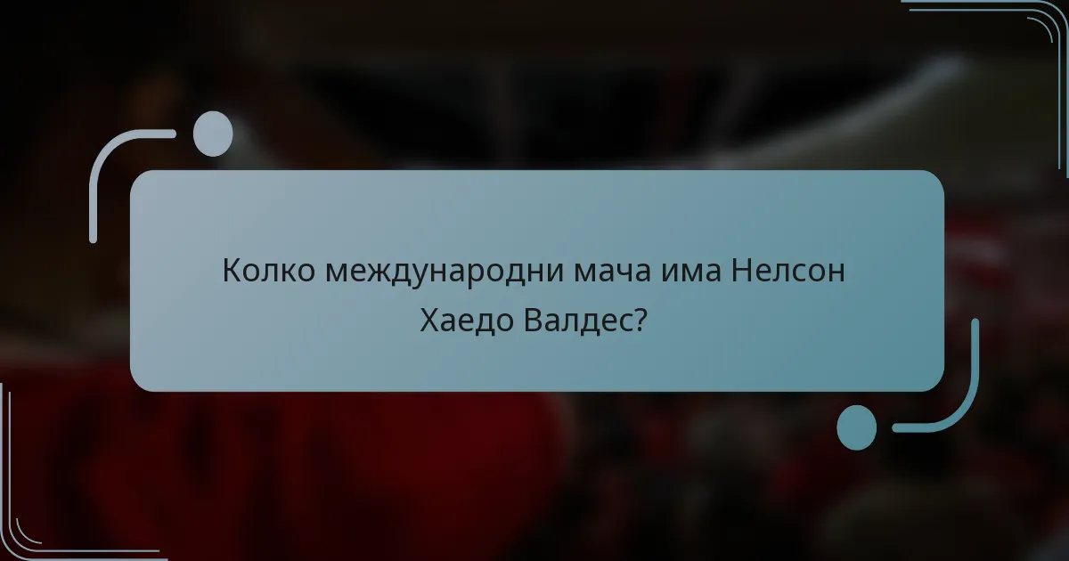 Колко международни мача има Нелсон Хаедо Валдес?