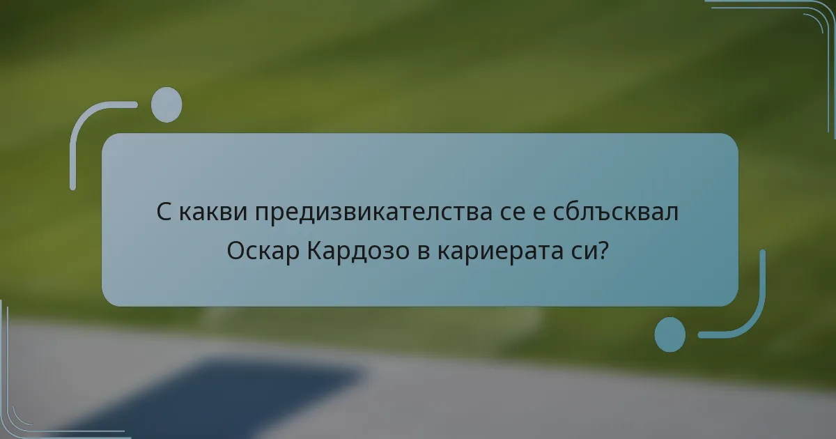 С какви предизвикателства се е сблъсквал Оскар Кардозо в кариерата си?
