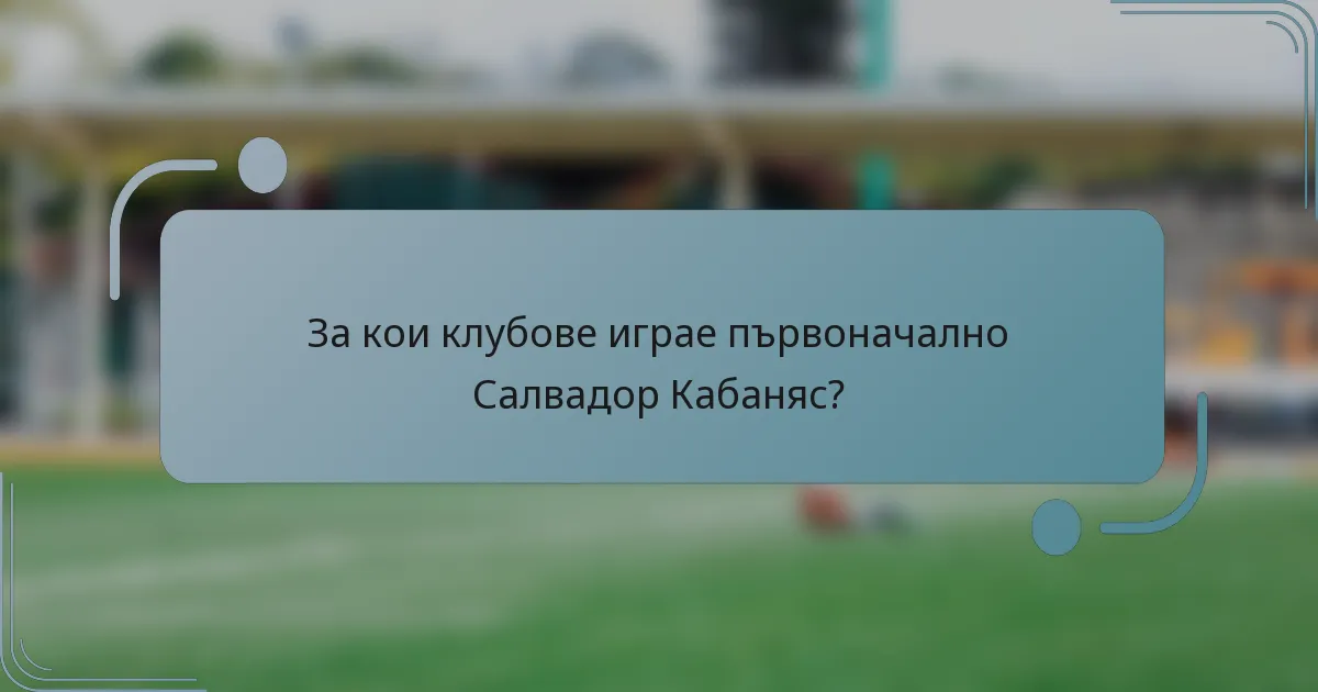 За кои клубове играе първоначално Салвадор Кабаняс?